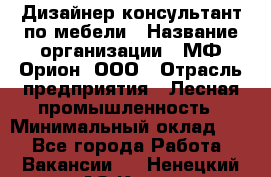 Дизайнер-консультант по мебели › Название организации ­ МФ Орион, ООО › Отрасль предприятия ­ Лесная промышленность › Минимальный оклад ­ 1 - Все города Работа » Вакансии   . Ненецкий АО,Куя д.